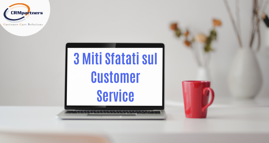 3 Miti Sfatati sul Customer Service