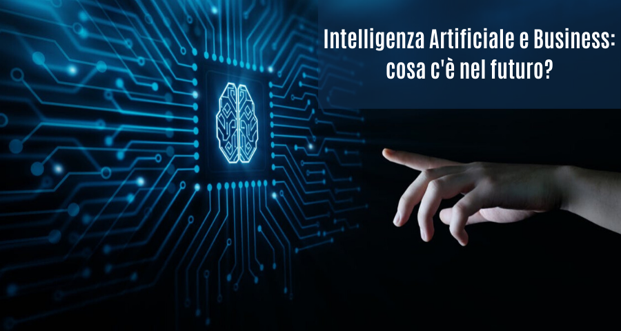 Intelligenza Artificiale e Business: cosa c’è nel futuro?