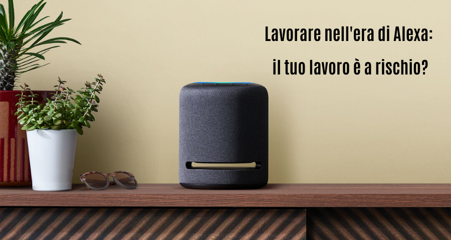 Lavorare nell’era di Alexa: il tuo lavoro è a rischio?