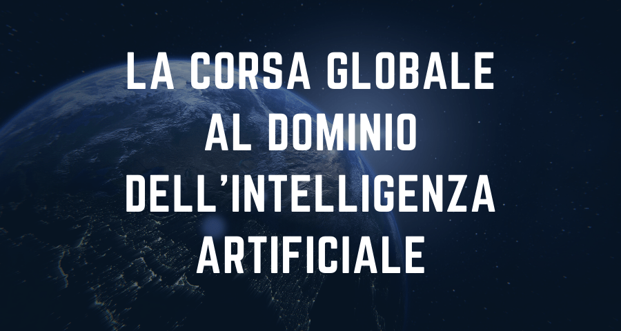 IA: La Corsa Globale al Dominio dell’Intelligenza Artificiale
